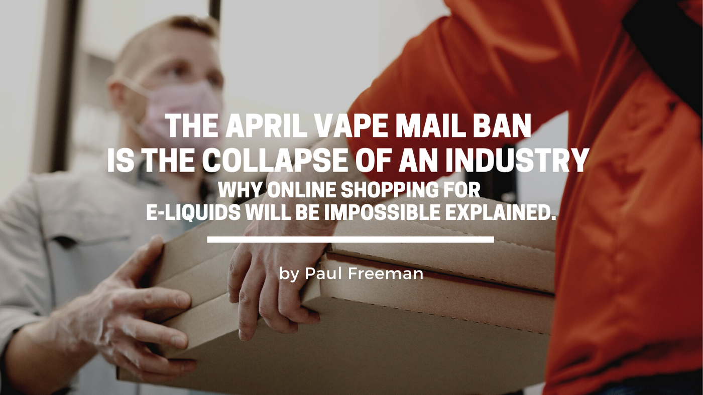 The April Vape Mail Ban will be the Collapse of an Industry - Why is online shopping for e-liquids impossible explained.