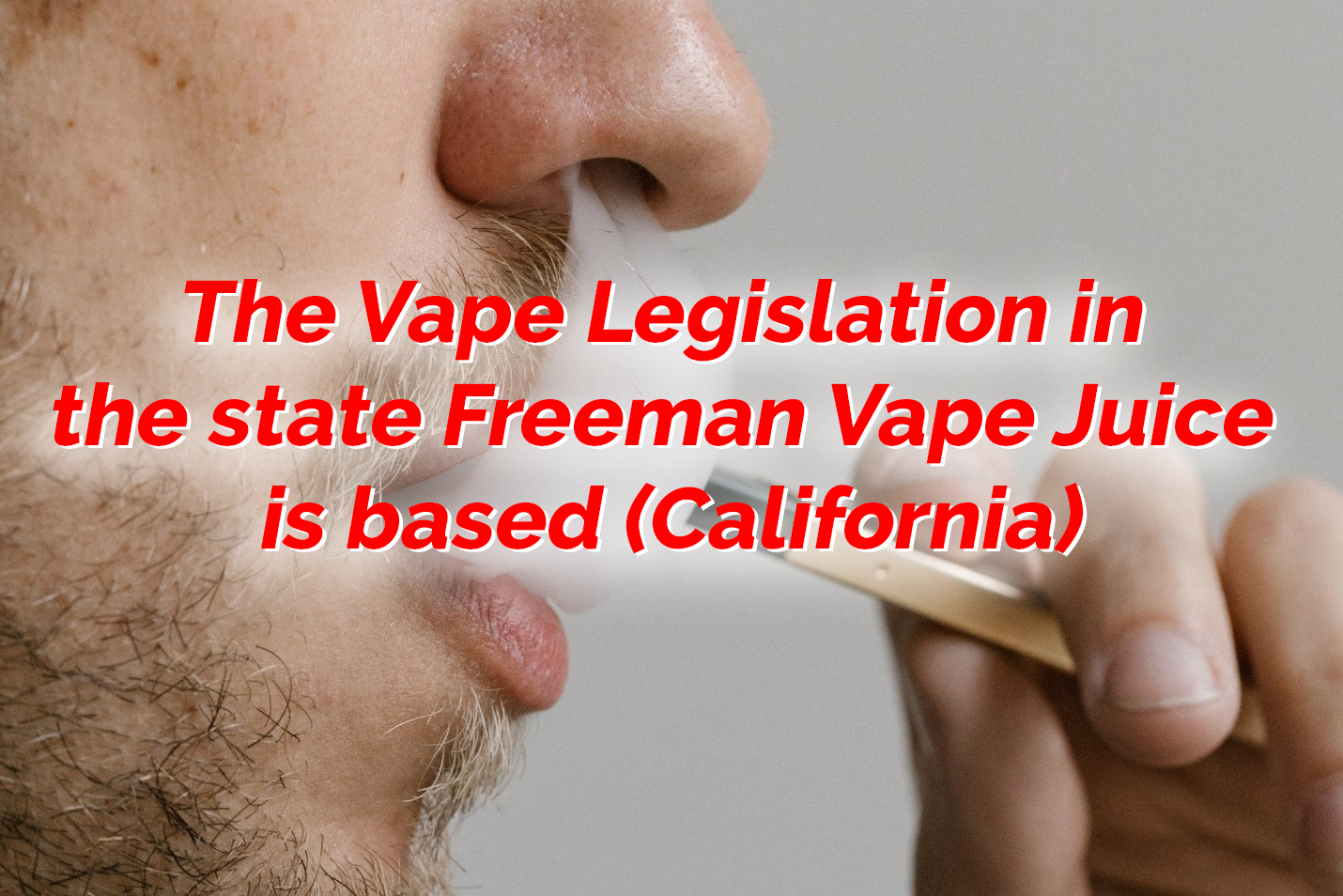 The Vape Legislation in the state Freeman Vape Juice is based (California)
